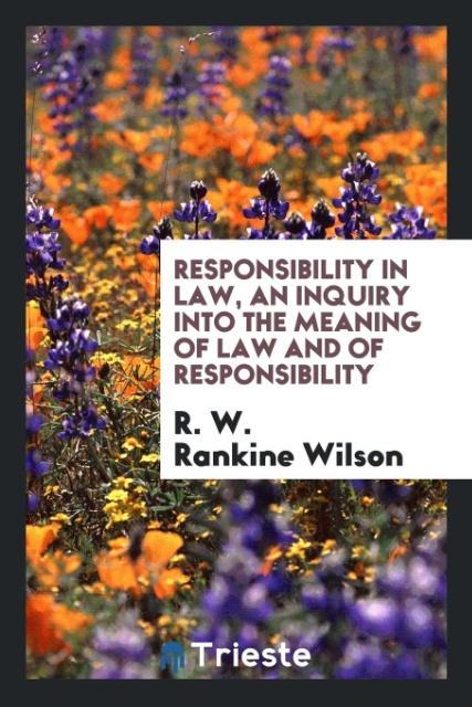 Carte Responsibility in Law, an Inquiry Into the Meaning of Law and of Responsibility R. W. Rankine Wilson