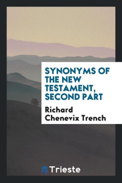 Carte Synonyms of the New Testament, Second Part Richard Chenevix Trench