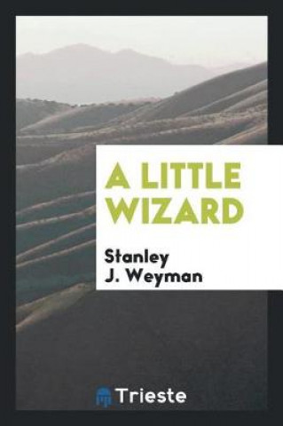 Könyv Little Wizard Stanley J. Weyman