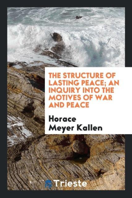 Kniha Structure of Lasting Peace; An Inquiry Into the Motives of War and Peace Horace Meyer Kallen