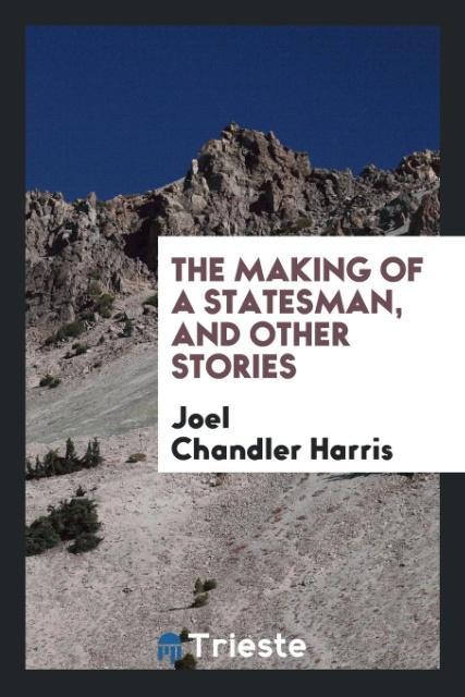 Kniha Making of a Statesman, and Other Stories Joel Chandler Harris