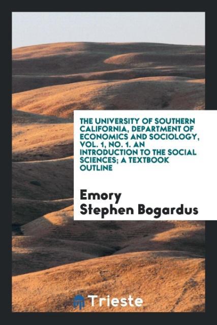 Kniha University of Southern California, Department of Economics and Sociology, Vol. 1, No. 1. an Introduction to the Social Sciences; A Textbook Outline Emory Stephen Bogardus