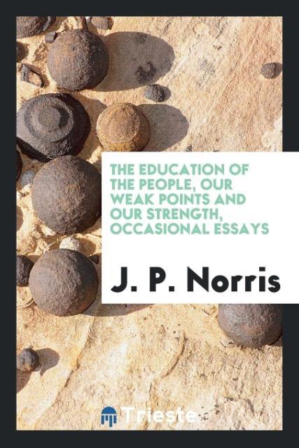 Carte Education of the People, Our Weak Points and Our Strength, Occasional Essays J. P. Norris