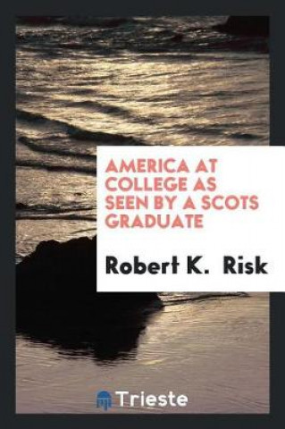 Buch America at College as Seen by a Scots Graduate Robert K. Risk