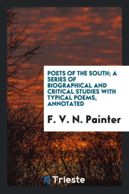 Kniha Poets of the South; A Series of Biographical and Critical Studies with Typical Poems, Annotated F. V. N. Painter