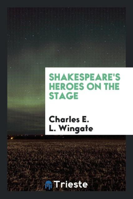 Könyv Shakespeare's Heroes on the Stage Charles E. L. Wingate