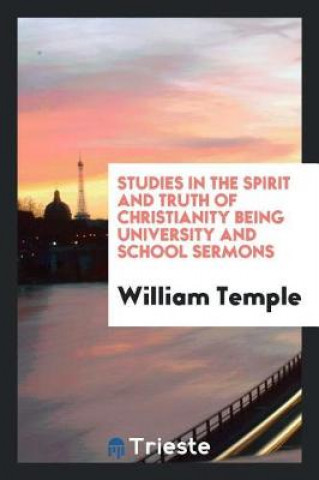 Könyv Studies in the Spirit and Truth of Christianity Being University and School Sermons William Temple