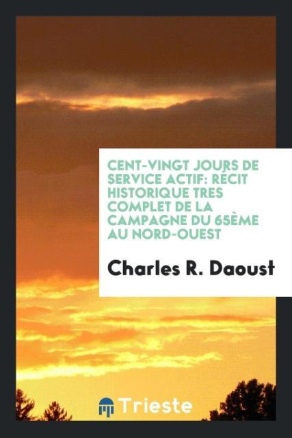 Könyv Cent-Vingt Jours de Service Actif Charles R. Daoust