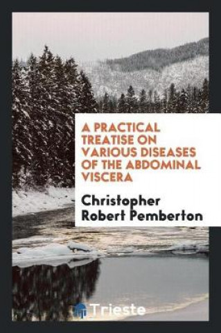 Libro Practical Treatise on Various Diseases of the Abdominal Viscera Christopher Robert Pemberton