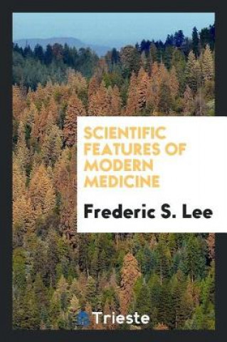 Kniha Scientific Features of Modern Medicine Frederic S. Lee