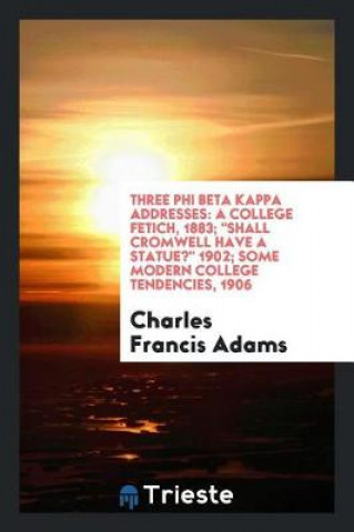 Knjiga Three Phi Beta Kappa Addresses Charles Francis Adams