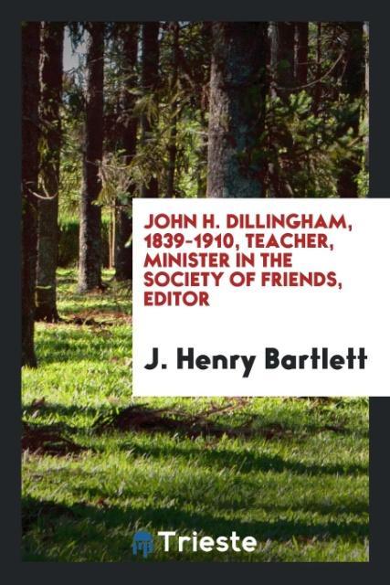 Книга John H. Dillingham, 1839-1910, Teacher, Minister in the Society of Friends, Editor J. Henry Bartlett