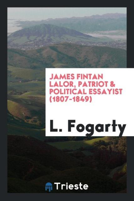 Carte James Fintan Lalor, Patriot & Political Essayist (1807-1849) L. Fogarty
