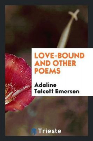 Carte Love-Bound and Other Poems Adaline Talcott Emerson