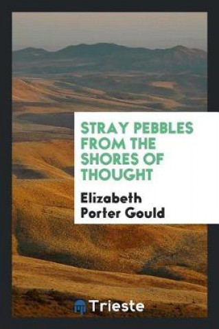 Carte Stray Pebbles from the Shores of Thought Elizabeth Porter Gould