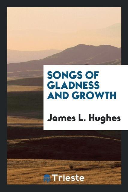 Książka Songs of Gladness and Growth James L. Hughes