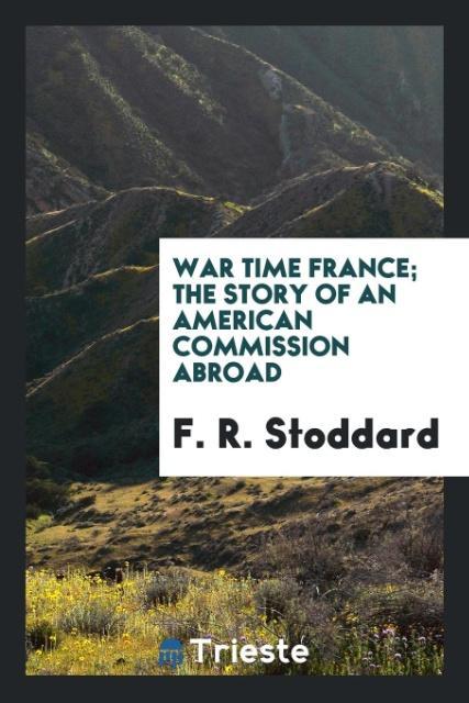 Kniha War Time France; The Story of an American Commission Abroad F. R. Stoddard