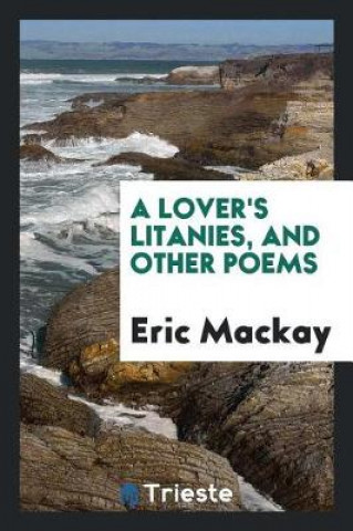 Buch Lover's Litanies, and Other Poems Eric Mackay