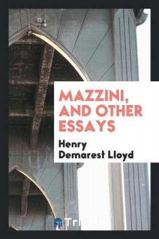 Carte Mazzini, and Other Essays Henry Demarest Lloyd