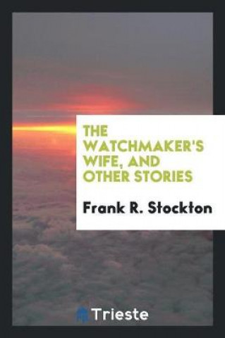 Книга Watchmaker's Wife, and Other Stories Frank R. Stockton