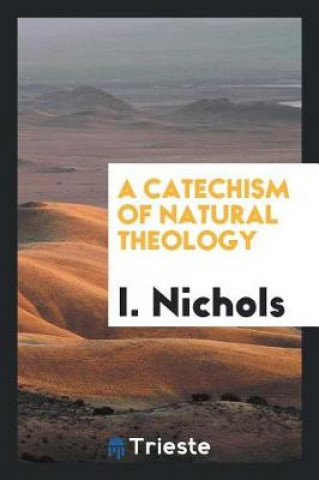 Knjiga Catechism of Natural Theology I. Nichols