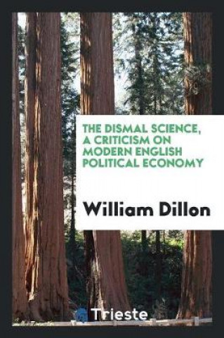 Könyv Dismal Science, a Criticism on Modern English Political Economy William Dillon