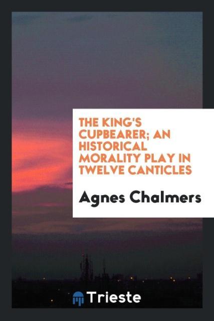 Könyv King's Cupbearer; An Historical Morality Play in Twelve Canticles Agnes Chalmers