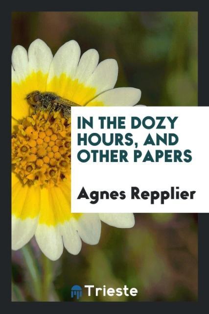 Kniha In the Dozy Hours, and Other Papers Agnes Repplier