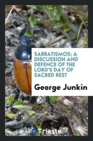 Carte Sabbatismos; A Discussion and Defence of the Lord's Day of Sacred Rest George Junkin