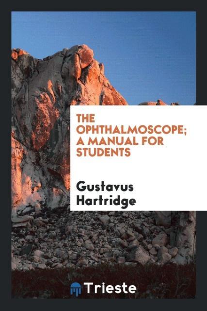 Carte Ophthalmoscope; A Manual for Students Gustavus Hartridge