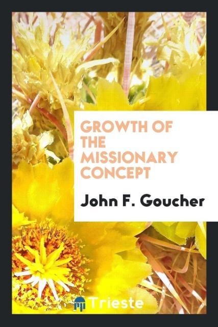 Kniha Growth of the Missionary Concept John F. Goucher