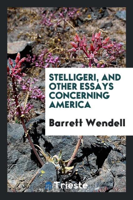 Kniha Stelligeri, and Other Essays Concerning America Barrett Wendell