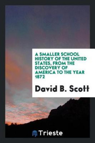 Книга Smaller School History of the United States, from the Discovery of America to the Year 1872 David B. Scott