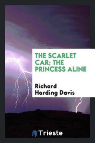 Carte Scarlet Car; The Princess Aline Richard Harding Davis