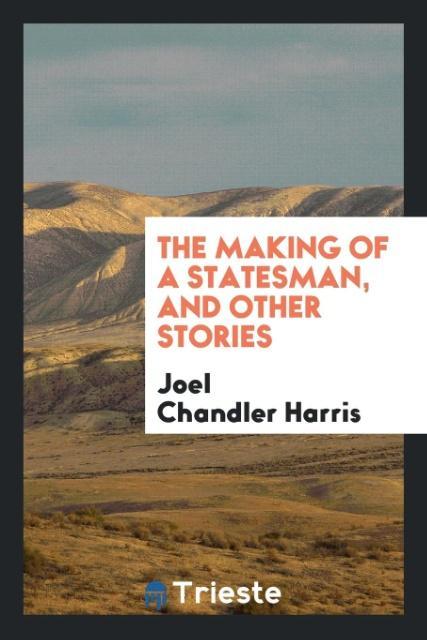 Kniha Making of a Statesman, and Other Stories Joel Chandler Harris