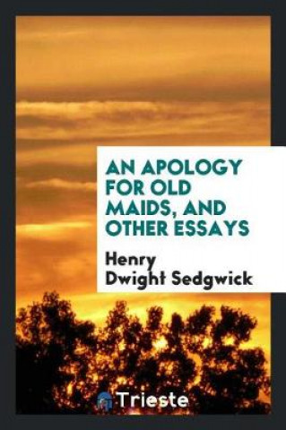 Kniha Apology for Old Maids, and Other Essays Henry Dwight Sedgwick