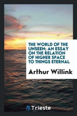 Könyv World of the Unseen; An Essay on the Relation of Higher Space to Things Eternal Arthur Willink