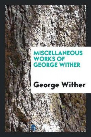 Kniha Miscellaneous Works of George Wither George Wither