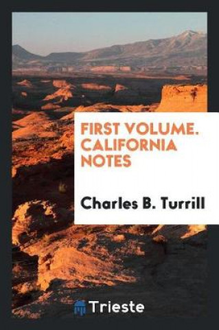 Buch First Volume. California Notes Charles B. Turrill