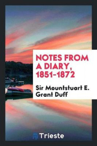 Carte Notes from a Diary, 1851-1872 Sir Mountstuart E. Grant Duff