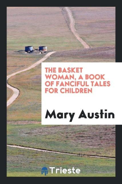 Carte Basket Woman, a Book of Fanciful Tales for Children Mary Austin