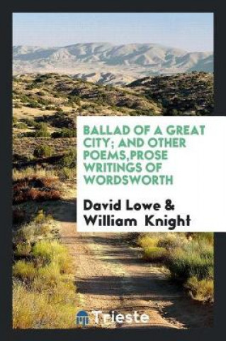 Книга Ballad of a Great City; And Other Poems, Prose Writings of Wordsworth David Lowe