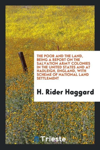Carte Poor and the Land, Being a Report on the Salvation Army Colonies in the United States and at Hadleigh, England, with Scheme of National Land Settlemen H. Rider Haggard