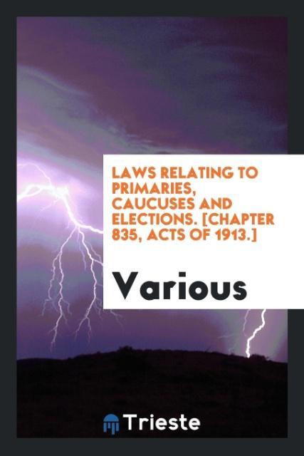 Carte Laws Relating to Primaries, Caucuses and Elections. [chapter 835, Acts of 1913.] Various