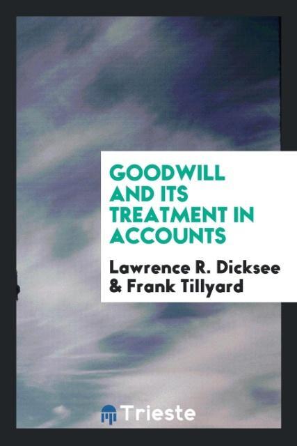 Könyv Goodwill and its treatment in accounts Lawrence R. Dicksee