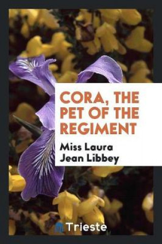 Könyv Cora, the Pet of the Regiment Miss Laura Jean Libbey