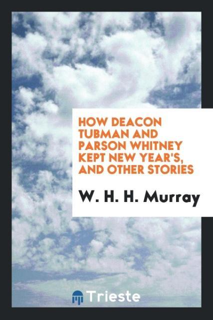 Βιβλίο How Deacon Tubman and Parson Whitney Kept New Year's, and Other Stories W. H. H. Murray