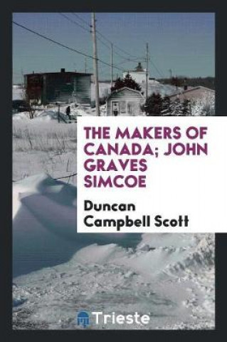 Kniha Makers of Canada; John Graves Simcoe Duncan Campbell Scott