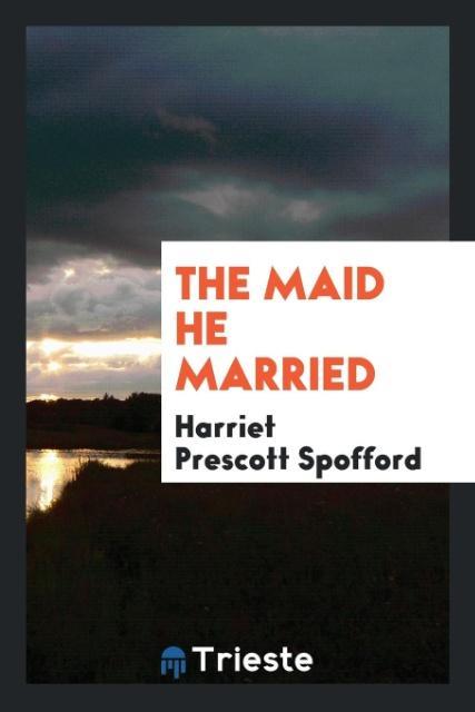 Kniha Maid He Married Harriet Prescott Spofford