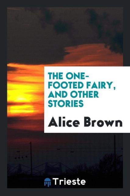 Książka One-Footed Fairy, and Other Stories Alice Brown